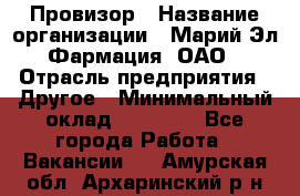 Провизор › Название организации ­ Марий Эл-Фармация, ОАО › Отрасль предприятия ­ Другое › Минимальный оклад ­ 25 000 - Все города Работа » Вакансии   . Амурская обл.,Архаринский р-н